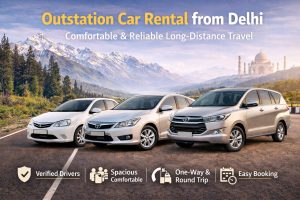 Outstation Car Rental from Delhi – Comfortable & Reliable Long-Distance Travel